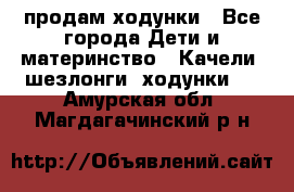 продам ходунки - Все города Дети и материнство » Качели, шезлонги, ходунки   . Амурская обл.,Магдагачинский р-н